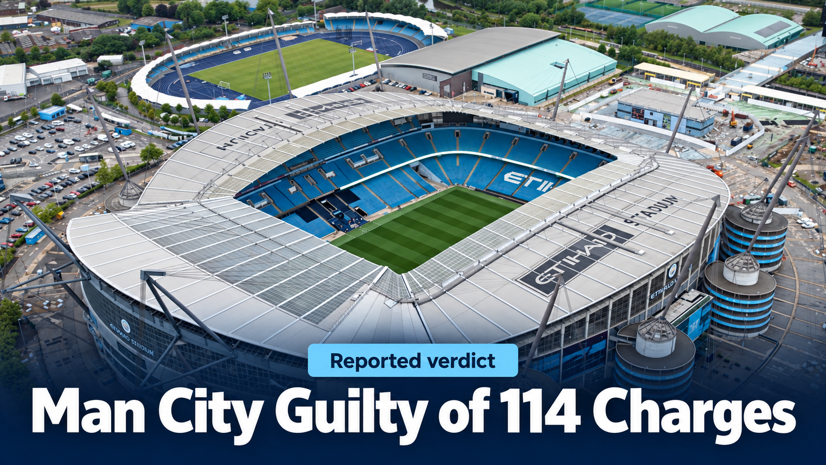 Aerial view of the Etihad Stadium with the headline Man City Guilty of 114 Charges and the label Reported verdict.